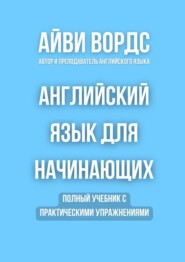 Английский язык для начинающих. Полный учебник с практическими упражнениями