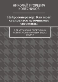 Нейрогенератор: Как мозг становится источником сверхсилы. Для улучшения спортивных результатов в силовых видах спорта