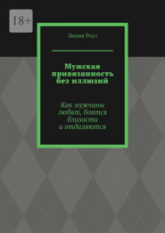 Мужская привязанность без иллюзий. Как мужчины любят, боятся близости и отдаляются