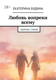 Любовь вопреки всему. Сборник стихов