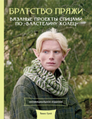 Братство пряжи. Вязаные проекты спицами по «Властелину колец». Неофициальное издание