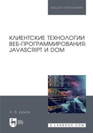 Клиентские технологии веб-программирования: JavaScript и DOM. Учебное пособие для вузов. 2-е издание, стереотипное