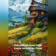 Избушка на краю себя. Книга четвертая. Поле