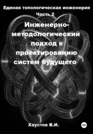 Единая топологическая инженерия. Часть II. Инженерно-методологический подход к проектированию систем будущего