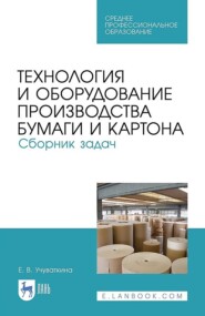Технология и оборудование производства бумаги и картона. Сборник задач. Учебное пособие для СПО. 3-е издание, стереотипное