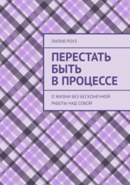 Перестать быть в процессе. О жизни без бесконечной работы над собой
