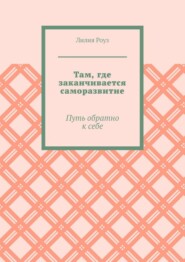 Там, где заканчивается саморазвитие. Путь обратно к себе