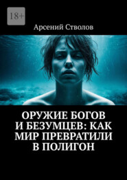 Оружие богов и безумцев: Как мир превратили в полигон