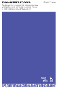 Гимнастика голоса. Руководство к развитию и правильному употреблению органов голоса в пении и система правильного дыхания. Учебное пособие для СПО. 5-е издание, стереотипное
