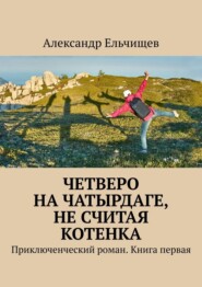 Четверо на Чатырдаге, не считая котенка. Приключенческий роман. Книга первая