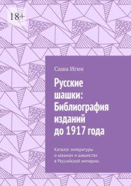 Русские шашки: Библиография изданий до 1917 года. Каталог литературы о шашках и шашистах в Российской империи.