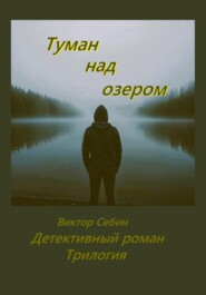 Туман над озером.Детективный роман.Трилогия.