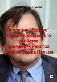 Операция «Дерево». Тайна нераскрытого убийства премьер-министра Швеции Улофа Пальме