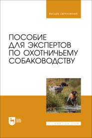 Пособие для экспертов по охотничьему собаководству. Учебник для вузов. 2-е издание, стереотипное