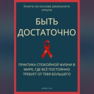Быть достаточно. Практика спокойной жизни в мире, где всё постоянно требует от тебя большего
