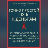 Точно простой путь к деньгам. Как перестать суетиться, не мешать системе и создать финансовую устойчивость без лишних решений