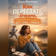 Как перестать бежать, чтобы наконец-то успеть все самое главное