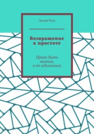 Возвращение к простоте. Право быть живым, а не идеальным