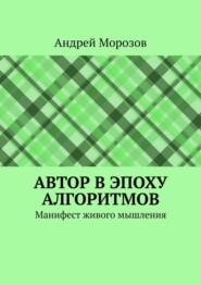 Автор в эпоху алгоритмов. Манифест живого мышления