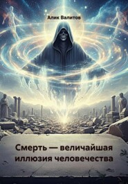 Смерть — величайшая иллюзия человечества