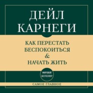 Самое главное. Как перестать беспокоиться и начать жить