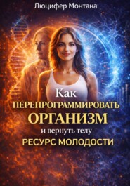 Как перепрограммировать организм и вернуть телу ресурс молодости