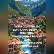 ПУТЕВОДИТЕЛЬ ПО БОЛГАРИИ. ФЕВРАЛЬ 2026 ГОДА. ЭЛЕКТРОННАЯ ВЕРСИЯ ДЛЯ САМОСТОЯТЕЛЬНОГО ПЛАНИРОВАНИЯ