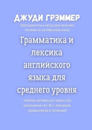 Грамматика и лексика английского языка для среднего уровня. Учебник английского языка для школьников (A2–B1) с лексикой, грамматикой и топиками