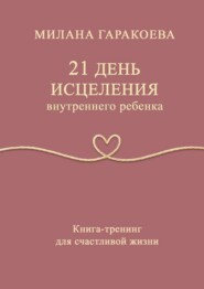 21 день исцеления внутреннего ребенка. Книга-тренинг для счастливой жизни