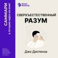 Сверхъестественный разум. Как обычные люди делают невозможное с помощью силы подсознания. Джо Диспенза. Саммари