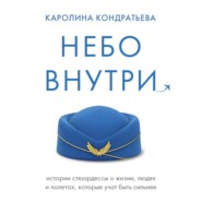 Небо внутри. Истории стюардессы о жизни, людях и полетах, которые учат быть сильнее