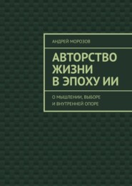 Авторство жизни в эпоху ИИ. О мышлении, выборе и внутренней опоре
