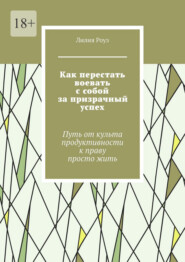 Как перестать воевать с собой за призрачный успех. Путь от культа продуктивности к праву просто жить