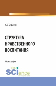 Структура нравственного воспитания. (Бакалавриат, Магистратура). Монография.