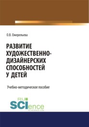 Развитие художественно-дизайнерских способностей у детей. (Аспирантура, Бакалавриат, Магистратура, Специалитет). Учебно-методическое пособие.