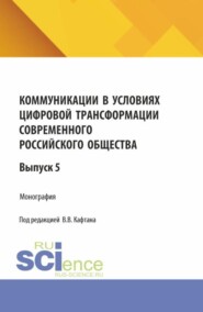 Коммуникации в условиях цифровой трансформации современного российского общества: коллективная монография кафедры массовых коммуникаций и медиабизнеса. Выпуск 5. (Бакалавриат, Магистратура). Монография.