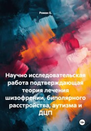 Научно исследовательская работа подтверждающая теория лечения шизофрении, биполярного расстройства, аутизма и ДЦП