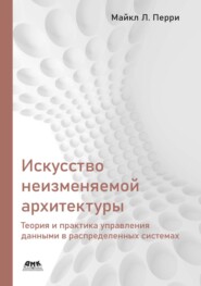 Искусство неизменяемой архитектуры. Теория и практика управления данными в распределенных системах