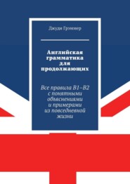 Английская грамматика для продолжающих. Все правила B1–B2 с понятными объяснениями и примерами из повседневной жизни