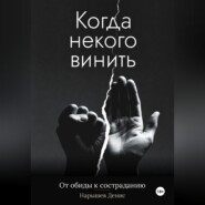 Когда некого винить. От обиды к состраданию
