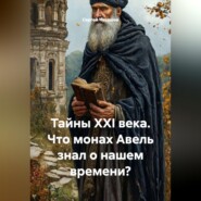 Тайны XXI века. Что монах Авель знал о нашем времени?