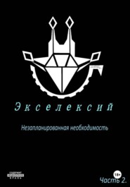 Экселексий. Часть 2. Незапланированная необходимость
