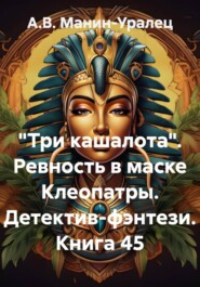 «Три кашалота». Ревность в маске Клеопатры. Детектив-фэнтези. Книга 45