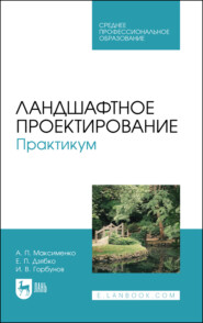 Ландшафтное проектирование. Практикум. Учебное пособие для СПО. 3-е издание, стереотипное