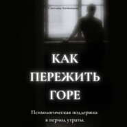Как пережить горе. Психологическая поддержка в период утраты