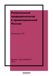 Религиозный традиционализм в провинциальной России: история старообрядческих сообществ Центрального Черноземья в XVII – начале XX века
