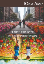 Любовь сквозь время: наши встречи и расставания