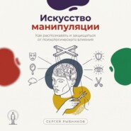 Искусство манипуляции: Как распознавать и защищаться от психологического влияния