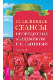 Исцеляющие сеансы, проведенные ак. Г.Н. Сытиным, кн.2