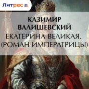 Екатерина Великая. (Роман императрицы)